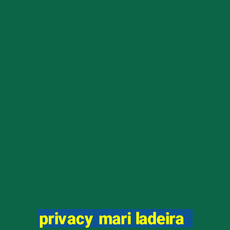 privacy mari ladeira